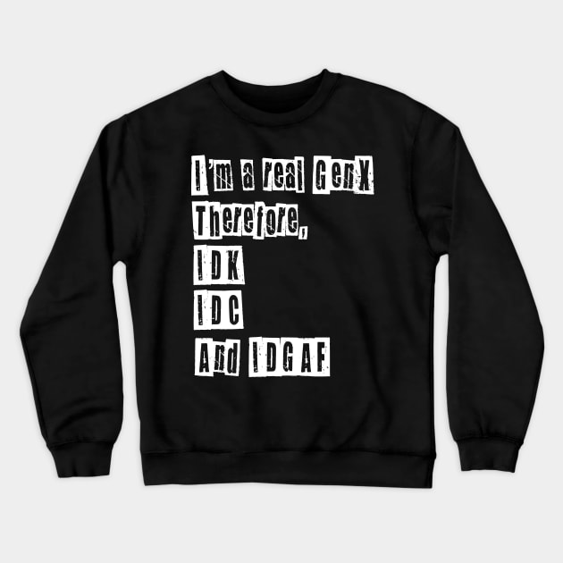 I’m a Real GenX IDC IDK IDGAF Crewneck Sweatshirt by ksrogersdesigns